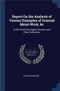 Report On the Analysis of Various Examples of Oriental Metal-Work, &c