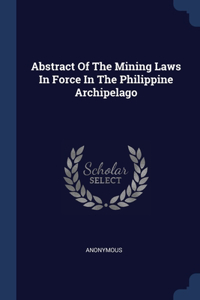 Abstract Of The Mining Laws In Force In The Philippine Archipelago