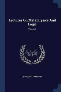 Lectures On Metaphysics And Logic; Volume 3