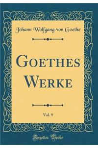 Goethes Werke, Vol. 9 (Classic Reprint)
