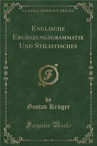 Englische Ergänzungsgrammatik Und Stilistisches (Classic Reprint)
