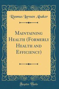 Maintaining Health (Formerly Health and Efficiency) (Classic Reprint)
