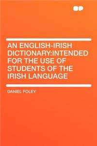 An English-Irish Dictionary: Intended for the Use of Students of the Irish Language