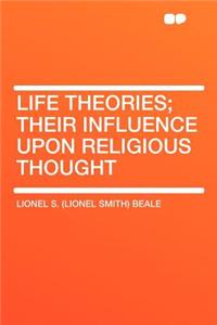 Life Theories; Their Influence Upon Religious Thought