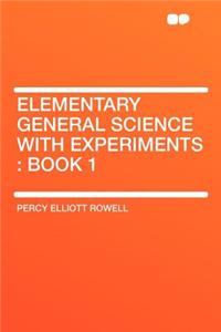 Elementary General Science with Experiments: Book 1