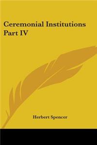 Ceremonial Institutions Part IV