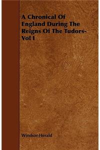 A Chronical Of England During The Reigns Of The Tudors- Vol I