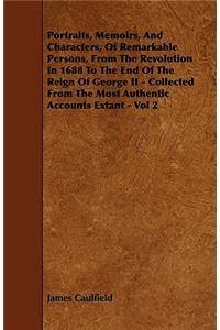 Portraits, Memoirs, And Characters, Of Remarkable Persons, From The Revolution In 1688 To The End Of The Reign Of George II - Collected From The Most Authentic Accounts Extant - Vol 2