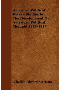 American Political Ideas - Studies In The Development Of American Political Thought 1865-1917
