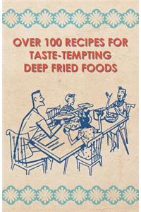 Over 100 Recipes For Taste-Tempting Deep Fried Foods