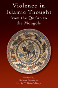 Violence in Islamic Thought from the Qurʾan to the Mongols