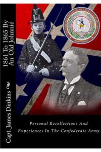 1861 to 1865 by an Old Johnnie: Personal Recollections and Experiences in the Confederate Army