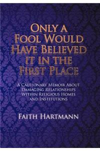 Only a Fool Would Have Believed It in the First Place