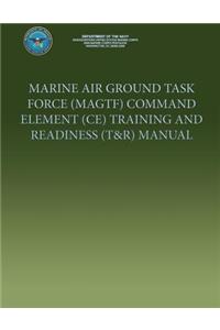 Marine Air Ground Task Force (MAGTF) Command Element (CE) Training and Readiness (T&R) Manual