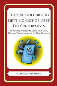 Best Ever Guide to Getting Out of Debt for Conservatives: Hundreds of Ways to Ditch Your Debt, Manage Your Money and Fix Your Finances