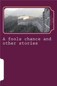 fools chance and other stories: Assorted collection of fictional short stories about kingdoms and war