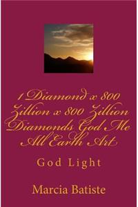 1 Diamond x 800 Zillion x 800 Zillion Diamonds God Me All Earth Art