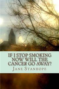 If I Stop Smoking Now Will The Cancer Go Away?