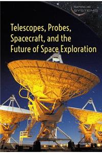 Telescopes, Probes, Spacecraft, and the Future of Space Exploration