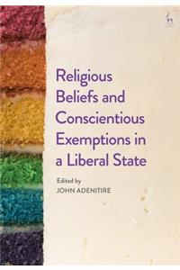 Religious Beliefs and Conscientious Exemptions in a Liberal State