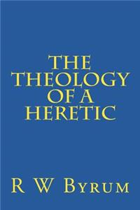 The Theology of a Heretic