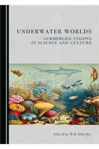 Underwater Worlds: Submerged Visions in Science and Culture