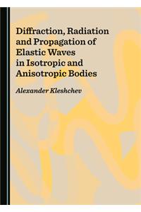 Diffraction, Radiation and Propagation of Elastic Waves in Isotropic and Anisotropic Bodies