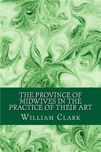 The Province of Midwives in the Practice of their Art