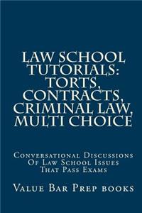 Law School Tutorials: Torts, Contracts, Criminal Law, Multi Choice: Conversational Discussions of Law School Issues That Pass Exams