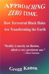 Approaching Zero Time: How Terrestrial Black Holes Are Transforming the Earth