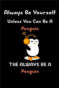 Always Be Yourself Unless You Can Be A Penguin Notebook