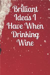 Brilliant Ideas I Have When Drinking Wine