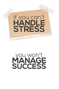 if you can't HANDLE STRESS - you won't MANAGE SUCCESS