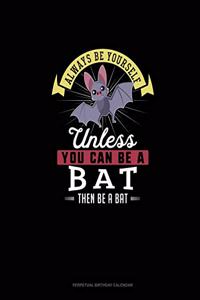 Always Be Yourself Unless You Can Be A Bat Then Be A Bat
