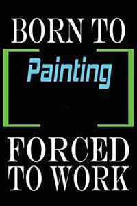 Born to Painting Forced to Work