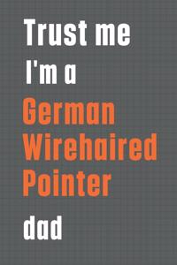 Trust me I'm a German Wirehaired Pointer dad
