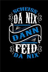 Scheiss Da Nix Dann Feid Da Nix