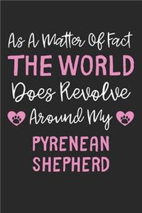 As A Matter Of Fact The World Does Revolve Around My Pyrenean Shepherd