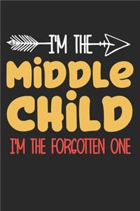 I'm the Middle child i'm the forgotten one