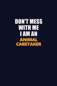 Don't Mess With Me Because I Am An Animal Caretaker: Career journal, notebook and writing journal for encouraging men, women and kids. A framework for building your career.