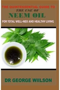 The Quintessential Guide to the Use of Neem Oil for Total Well-Ness and Healthy.