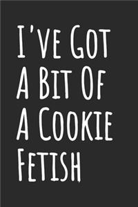 I've Got A Bit Of A Cookie Fetish