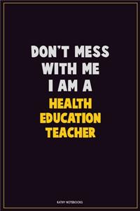 Don't Mess With Me, I Am A Health Education Teacher