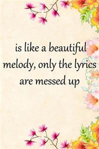 is like a beautiful melody, only the lyrics are messed up