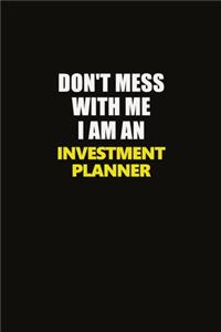 Don't Mess With Me I Am An Investment Planner
