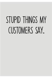 Stupid Things My Customers Say.