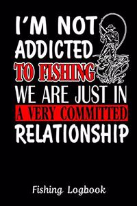 I'm Not Addicted to Fishing We are Just In a Very Committed Relationship, Funny Fishing Logbook