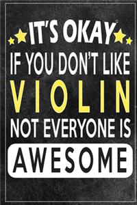 it's okay if you don't like violin not everybody is awesome Gift for violin lovers