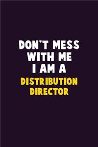 Don't Mess With Me, I Am A Distribution Director