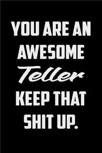 You Are An Awesome Teller Keep That Shit Up
